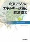 東アジアと地域経済<2011> 北東アジアのエネルギー政策と経済協力 10p,343p '11