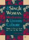 The Single Woman, Modernity, and Literary Culture:Women's Fiction from the 1920s to the 1940s