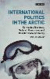 International Politics in the Arctic:Contested Borders, Natural Resources and Russian Foreign Policy