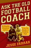 Ask the Old Football Coach:Brilliantly Brainless Advice from the Ghosts of Gridiron Past