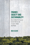 Finance, Society and Sustainability:How to Make the Financial System Work for the Economy, People and Planet