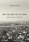 For the War Yet to Come:Planning Beirut's Frontiers