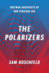 Polarizers:Postwar Architects of Our Partisan Era