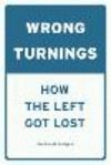 Wrong Turnings:How the Left Got Lost