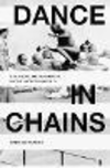 Dance in Chains:Political Imprisonment in the Modern World