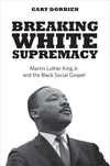 Breaking White Supremacy:Martin Luther King Jr. and the Black Social Gospel