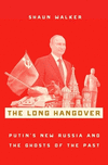 The Long Hangover:Putin's New Russia and the Ghosts of the Past