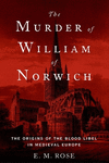 The Murder of William of Norwich:The Origins of the Blood Libel in Medieval Europe