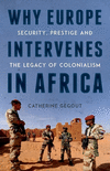 Why Europe Intervenes in Africa:Security Prestige and the Legacy of Colonialism
