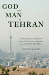 God and Man in Tehran:Contending Visions of the Divine from the Qajars to the Islamic Republic