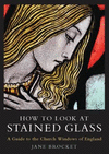 How to Look at Stained Glass:A Guide to the Church Windows of England