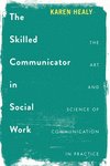 The Skilled Communicator in Social Work:The Art and Science of Communication in Practice