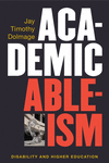 Academic Ableism:Disability and Higher Education