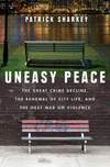 Uneasy Peace:The Great Crime Decline, the Renewal of City Life, and the Next War on Violence