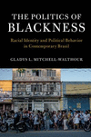 The Politics of Blackness:Racial Identity and Political Behavior in Contemporary Brazil