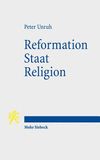 Reformation - Staat - Religion:Zur Grundlegung und Aktualität der reformatorischen Unterscheidung von Geistlichem und Weltlichem