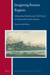 Imagining Russian Regions:Subnational Identity and Civil Society in Nineteenth-Century Russia