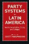Party Systems in Latin America:Institutionalization, Decay, and Collapse