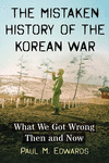 The Mistaken History of the Korean War:What We Got Wrong Then and Now
