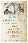 King Sigismund of Poland and Martin Luther:The Reformation before Confessionalization