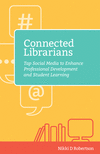 Connected Librarians:Tap Social Media to Enhance Professional Development and Student Learning