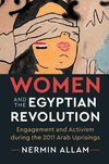 Women and the Egyptian Revolution:Engagement and Activism During the 2011 Arab Uprisings