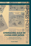 Embracing 'Asia' in China and Japan:Asianism Discourse and the Contest for Hegemony, 1912-1933