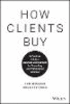 How Clients Buy:A Practical Guide to Business Development for Consulting and Professional Services