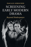 Screening Early Modern Drama:Beyond Shakespeare