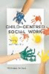 Child-Centred Social Work:Theory and Practice
