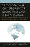 Is It Global War on Terrorism' or Global War over Terra Africana?:The Ruse Imperial Powers Use to Occupy Africa Militarily for Economic Gains