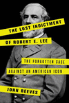 The Lost Indictment of Robert E. Lee:The Forgotten Case Against an American Icon