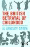 The British Betrayal of Childhood:Challenging Uncomfortable Truths and Bringing About Change