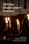 Moving Shakespeare Indoors:Performance and Repertoire in the Jacobean Playhouse
