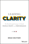 Leading Clarity:The Breakthrough Strategy to Unleash People, Profit and Performance