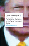 Digital Demagogue:Authoritarian Capitalism in the Age of Trump and Twitter