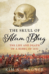 The Skull of Alum Bheg:The Life and Death of a Rebel of 1857