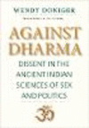 Against Dharma:Dissent in the Ancient Indian Sciences of Sex and Politics