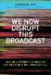 We Now Disrupt This Broadcast:How Cable Transformed Television and the Internet Revolutionized It All