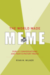 The World Made Meme:Public Conversations and Participatory Media