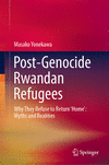 Post-Genocide Rwandan Refugees:Why They Refuse to Return 'Home': Myths and Realities