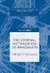 The Criminal Victimization of Immigrants:Exploited by the Good, the Bad and Their Own Kind