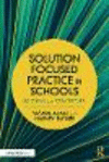 Using Solution Focused Practice in Schools:50 Ideas and Strategies for Teachers