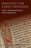 Writing the Early Crusades:Text, Transmission and Memory