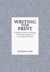 Writing for Print:Publishing and the Making of Textual Authority in Late Imperial China