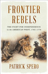 Frontier Rebels:The Fight for Independence in the American West, 1765-1776