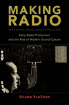 Making Radio:Early Radio Production and the Rise of Modern Sound Culture