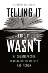 Telling It Like It Wasn't:The Counterfactual Imagination in History and Fiction