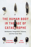 The Human Body in the Age of Catastrophe:Brittleness, Integration, Science, and the Great War