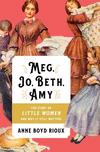Meg, Jo, Beth, Amy:The Story of Little Women and Why It Still Matters
